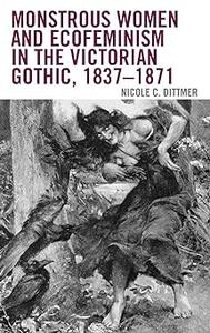 Monstrous Women and Ecofeminism in the Victorian Gothic, 1837–1871
