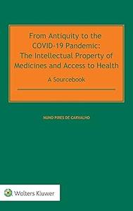 From Antiquity to the Covid–19 Pandemic The Intellectual Property of Medicines and Access to Health – A Sourcebook