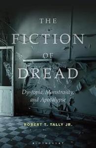 The Fiction of Dread Dystopia, Monstrosity, and Apocalypse