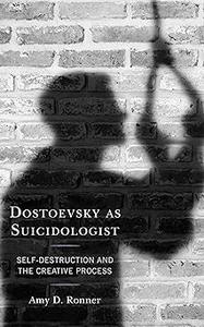 Dostoevsky as Suicidologist Self–Destruction and the Creative Process