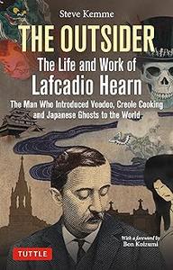 The Outsider The Life and Work of Lafcadio Hearn The Man Who Introduced Voodoo, Creole Cooking and Japanese Ghosts to