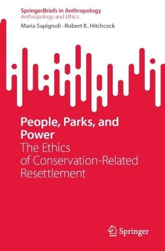 People, Parks, and Power The Ethics of Conservation–Related Resettlement