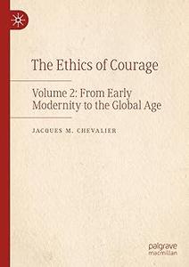 The Ethics of Courage Volume 2 From Early Modernity to the Global Age