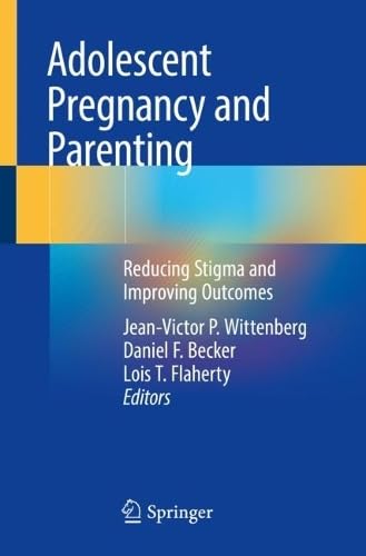 Adolescent Pregnancy and Parenting Reducing Stigma and Improving Outcomes