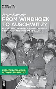 From Windhoek to Auschwitz Reflections on the Relationship between Colonialism and National Socialism