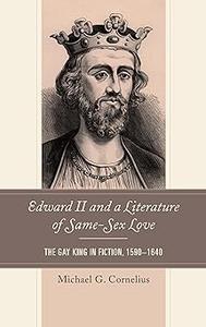 Edward II and a Literature of Same-Sex Love The Gay King in Fiction, 1590-1640