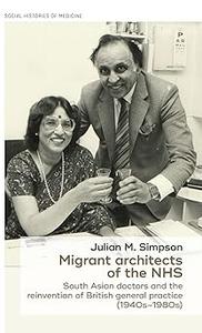 Migrant architects of the NHS South Asian doctors and the reinvention of British general practice (1940s–1980s)