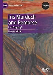 Iris Murdoch and Remorse Past Forgiving