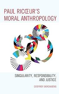 Paul Ricoeur's Moral Anthropology Singularity, Responsibility, and Justice