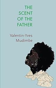 The Scent of the Father Essay on the Limits of Life and Science in Sub–Saharan Africa