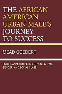 The African American Urban Male’s Journey to Success Psychoanalytic Perspectives on Race, Gender, and Social Class