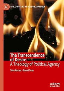 The Transcendence of Desire A Theology of Political Agency