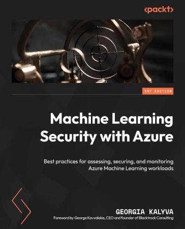 Machine Learning Security with Azure: Best practices for assessing, securing, and monitoring Azure Machine Learning workloads