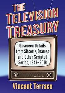 The Television Treasury Onscreen Details from Sitcoms, Dramas and Other Scripted Series, 1947–2019