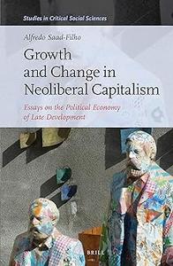 Growth and Change in Neoliberal Capitalism Essays on the Political Economy of Late Development