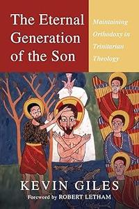 The Eternal Generation of the Son Maintaining Orthodoxy in Trinitarian Theology