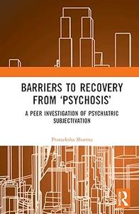 Barriers to Recovery from 'Psychosis' A Peer Investigation of Psychiatric Subjectivation