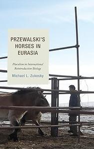Przewalski's Horses in Eurasia Pluralism in International Reintroduction Biology