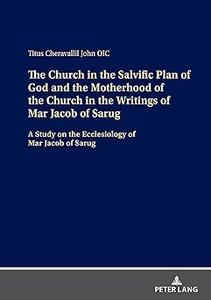 The Church in the Salvific Plan of God and the Motherhood of the Church in the Writings of Mar Jacob of Sarug A Study o