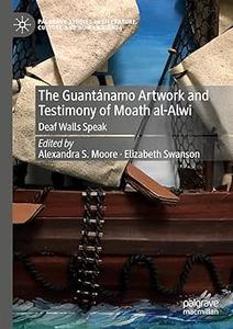 The Guantánamo Artwork and Testimony of Moath Al-Alwi Deaf Walls Speak