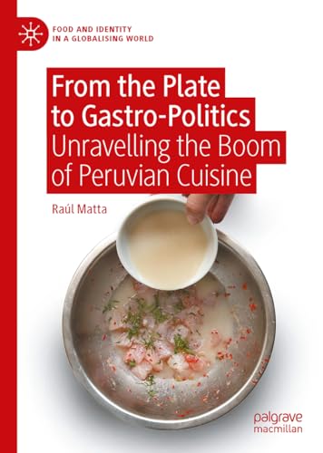 From the Plate to Gastro-Politics Unravelling the Boom of Peruvian Cuisine