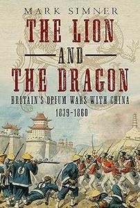 The Lion and the Dragon Britain’s Opium Wars with China 1839-1860