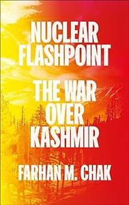 Nuclear Flashpoint The War Over Kashmir