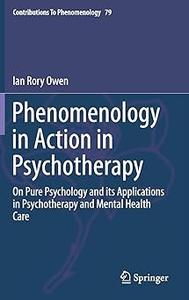 Phenomenology in Action in Psychotherapy On Pure Psychology and its Applications in Psychotherapy and Mental Health Car
