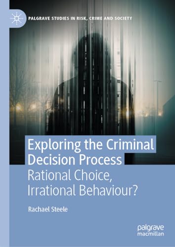 Exploring the Criminal Decision Process Rational Choice, Irrational Behaviour