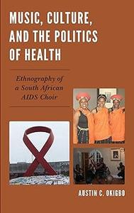 Music, Culture, and the Politics of Health Ethnography of a South African AIDS Choir