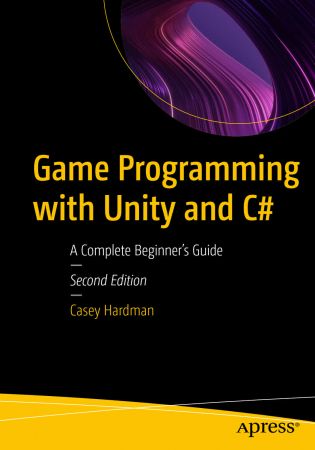 Game Programming with Unity and C#: A Complete Beginner's Guide, 2nd Edition (True PDF,EPUB)