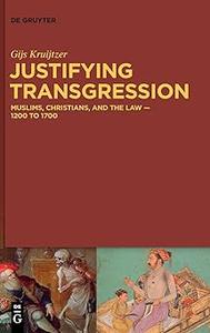 Justifying Transgression MUSLIMS, CHRISTIANS, AND THE LAW – 1200 to 1700