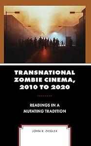 Transnational Zombie Cinema, 2010 to 2020 Readings in a Mutating Tradition