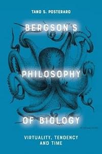 Bergson’s Philosophy of Biology Virtuality, Tendency and Time