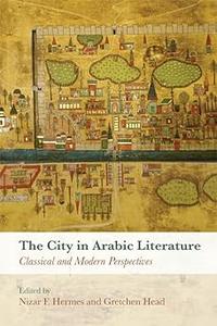 The City in Arabic Literature Classical and Modern Perspectives