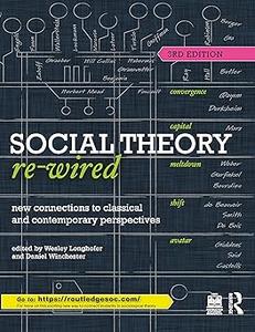 Social Theory Re–Wired New Connections to Classical and Contemporary Perspectives  Ed 3