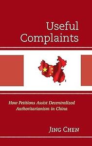 Useful Complaints How Petitions Assist Decentralized Authoritarianism in China
