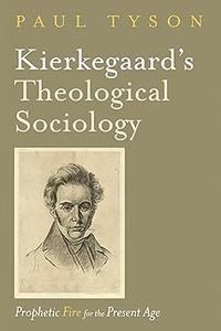Kierkegaard’s Theological Sociology Prophetic Fire for the Present Age