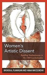 Women’s Artistic Dissent Repelling Totalitarianism in Pre-1989 Czechoslovakia