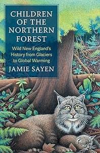 Children of the Northern Forest Wild New England's History from Glaciers to Global Warming