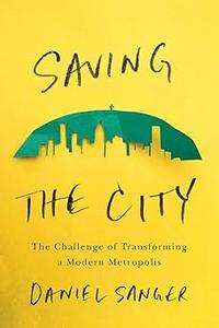 Saving the City The Challenge of Transforming a Modern Metropolis