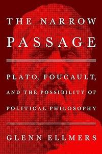 The Narrow Passage Plato, Foucault, and the Possibility of Political Philosophy