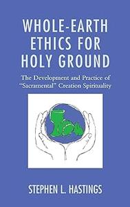 Whole-Earth Ethics for Holy Ground The Development and Practice of Sacramental Creation Spirituality