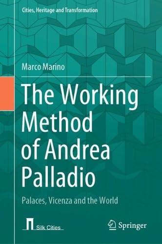 The Working Method of Andrea Palladio Palaces, Vicenza and the World