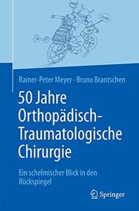 50 Jahre Orthopädisch–Traumatologische Chirurgie Ein schelmischer Blick in den Rückspiegel