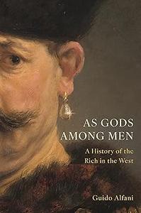 As Gods Among Men A History of the Rich in the West
