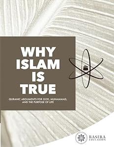 Why Islam Is True Quranic Arguments For God, Muhammad, and The Purpose of Life