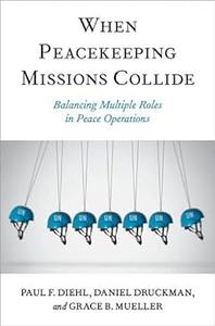 When Peacekeeping Missions Collide Balancing Multiple Roles in Peace Operations