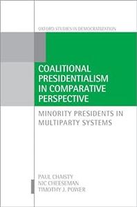 Coalitional Presidentialism in Comparative Perspective Minority Presidents in Multiparty Systems