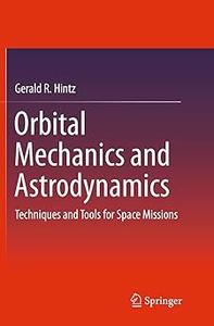 Orbital Mechanics and Astrodynamics Techniques and Tools for Space Missions